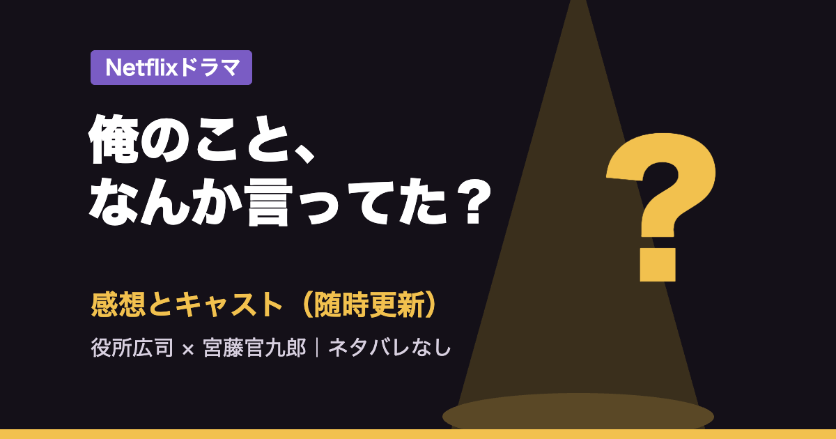 Netflixドラマ『俺のこと、なんか言ってた？』感想とキャスト